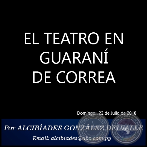EL TEATRO EN GUARANÍ DE CORREA - Por ALCIBÍADES GONZÁLEZ DELVALLE - Domingo, 22 de Julio de 2018